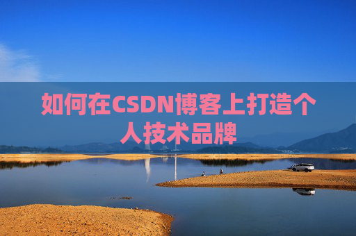 如何在CSDN博客上打造个人技术品牌