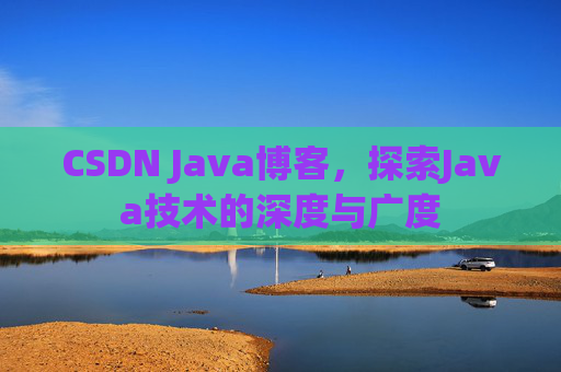CSDN Java博客,探索Java技术的深度与广度